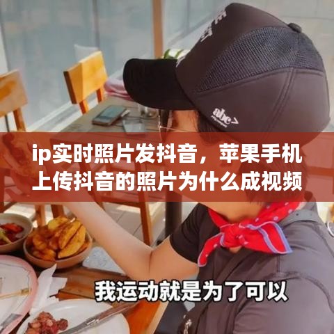 ip实时照片发抖音，苹果手机上传抖音的照片为什么成视频了 