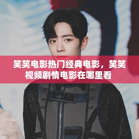 笑笑电影热门经典电影，笑笑视频剧情电影在哪里看 