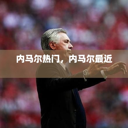 内马尔热门，内马尔最近 