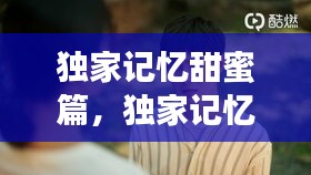 独家记忆甜蜜篇，独家记忆最甜的是哪一集 