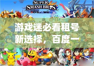 游戏迷必看租号新选择，百度一下，轻松畅游游戏世界！