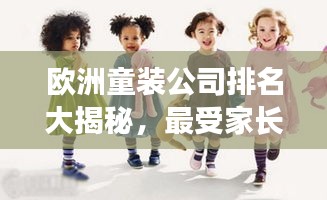 欧洲童装公司排名大揭秘，最受家长欢迎的品牌TOP榜