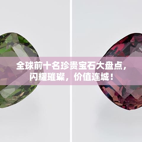 全球前十名珍贵宝石大盘点，闪耀璀璨，价值连城！