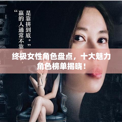 终极女性角色盘点，十大魅力角色榜单揭晓！