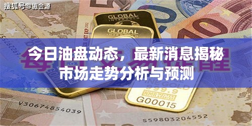 今日油盘动态，最新消息揭秘市场走势分析与预测