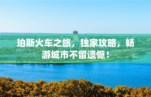 珀斯火车之旅，独家攻略，畅游城市不留遗憾！